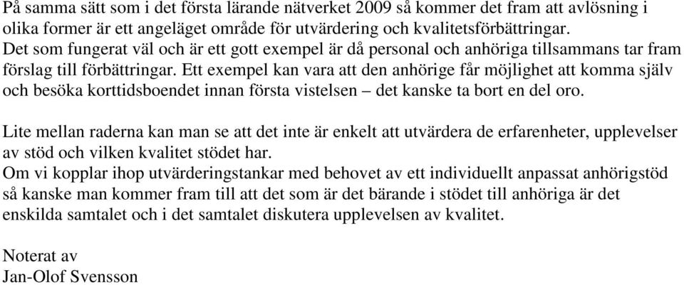 Ett exempel kan vara att den anhörige får möjlighet att komma själv och besöka korttidsboendet innan första vistelsen det kanske ta bort en del oro.