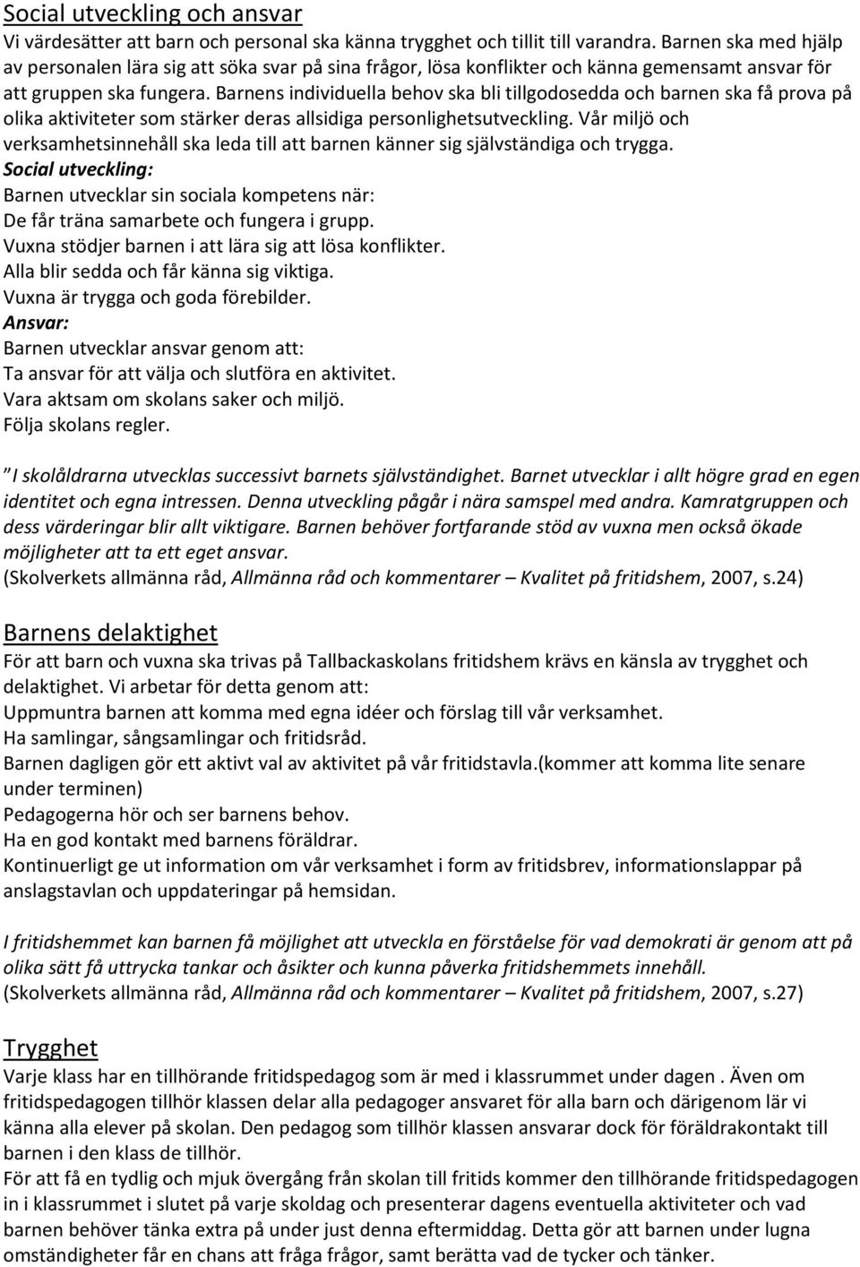 Barnens individuella behov ska bli tillgodosedda och barnen ska få prova på olika aktiviteter som stärker deras allsidiga personlighetsutveckling.