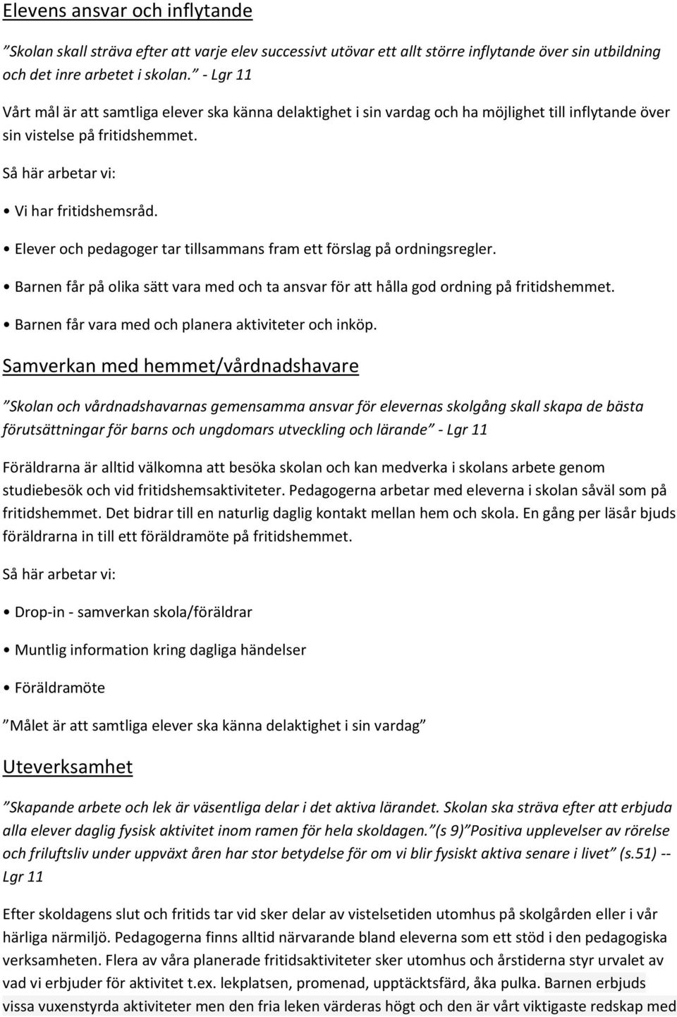 Elever och pedagoger tar tillsammans fram ett förslag på ordningsregler. Barnen får på olika sätt vara med och ta ansvar för att hålla god ordning på fritidshemmet.