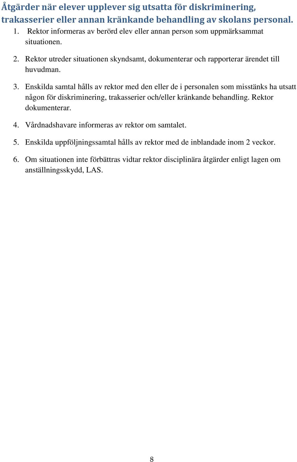 Enskilda samtal hålls av rektor med den eller de i personalen som misstänks ha utsatt någon för diskriminering, trakasserier och/eller kränkande behandling. Rektor dokumenterar. 4.