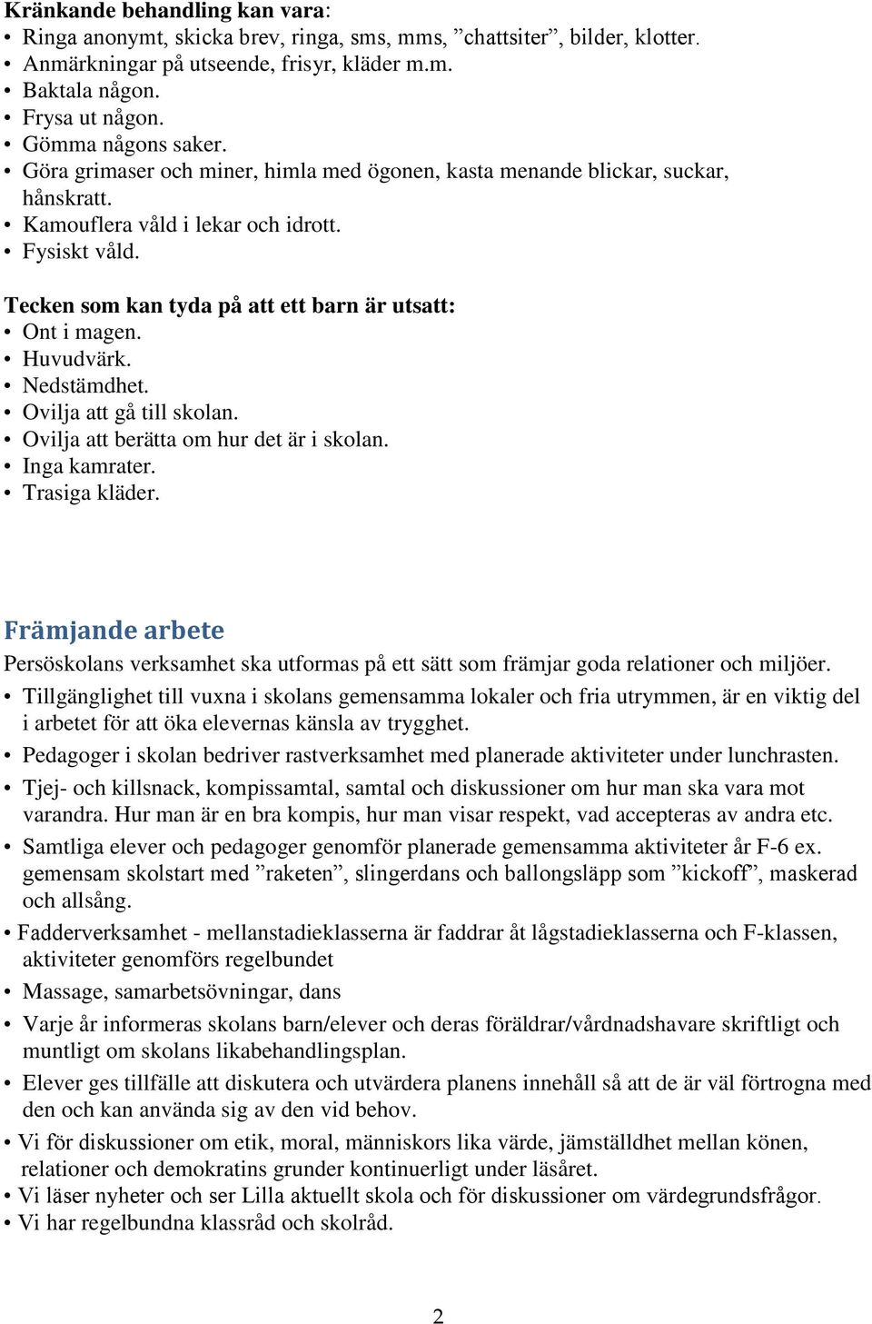 Tecken som kan tyda på att ett barn är utsatt: Ont i magen. Huvudvärk. Nedstämdhet. Ovilja att gå till skolan. Ovilja att berätta om hur det är i skolan. Inga kamrater. Trasiga kläder.