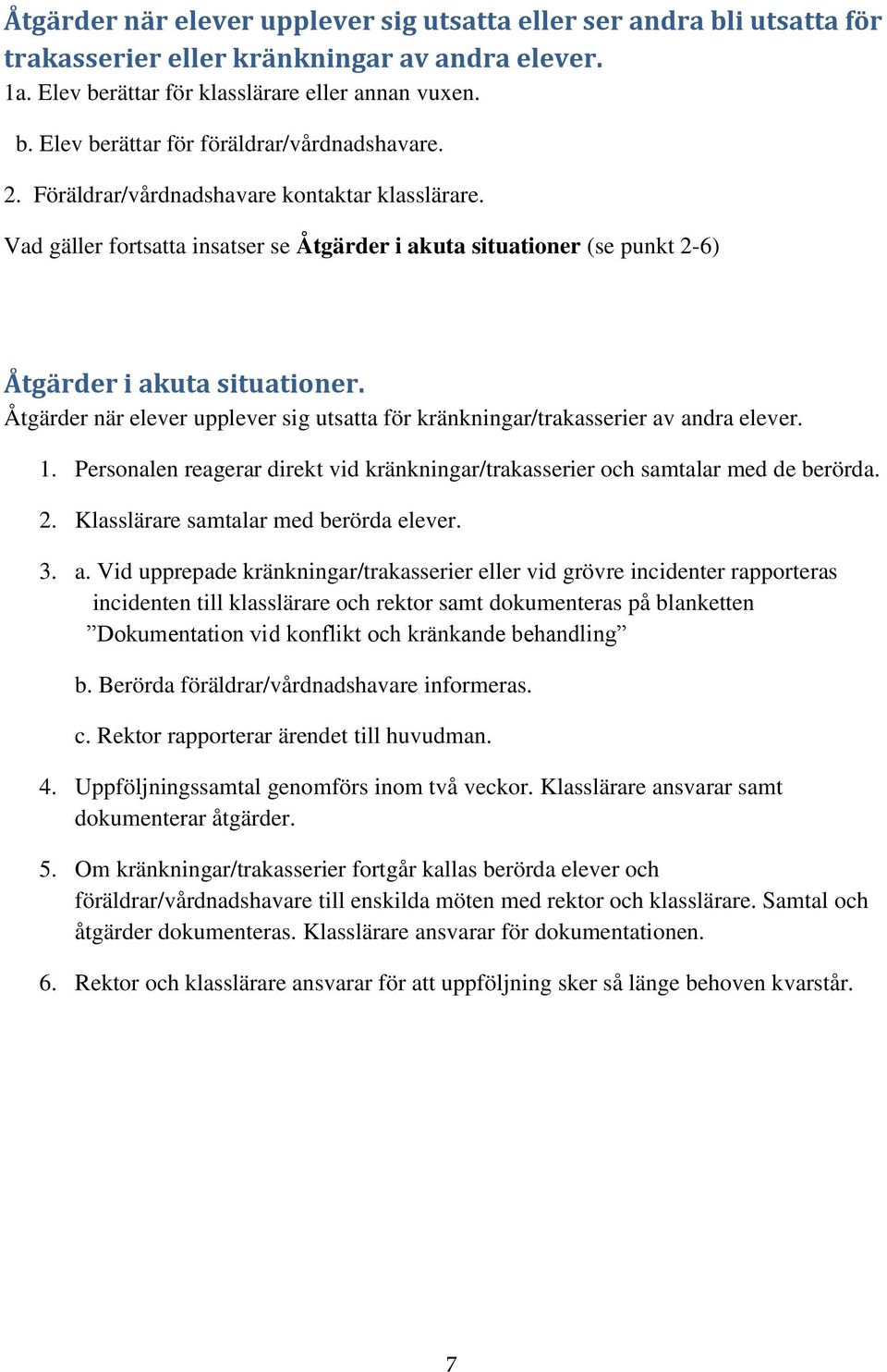 Åtgärder när elever upplever sig utsatta för kränkningar/trakasserier av andra elever. 1. Personalen reagerar direkt vid kränkningar/trakasserier och samtalar med de berörda. 2.