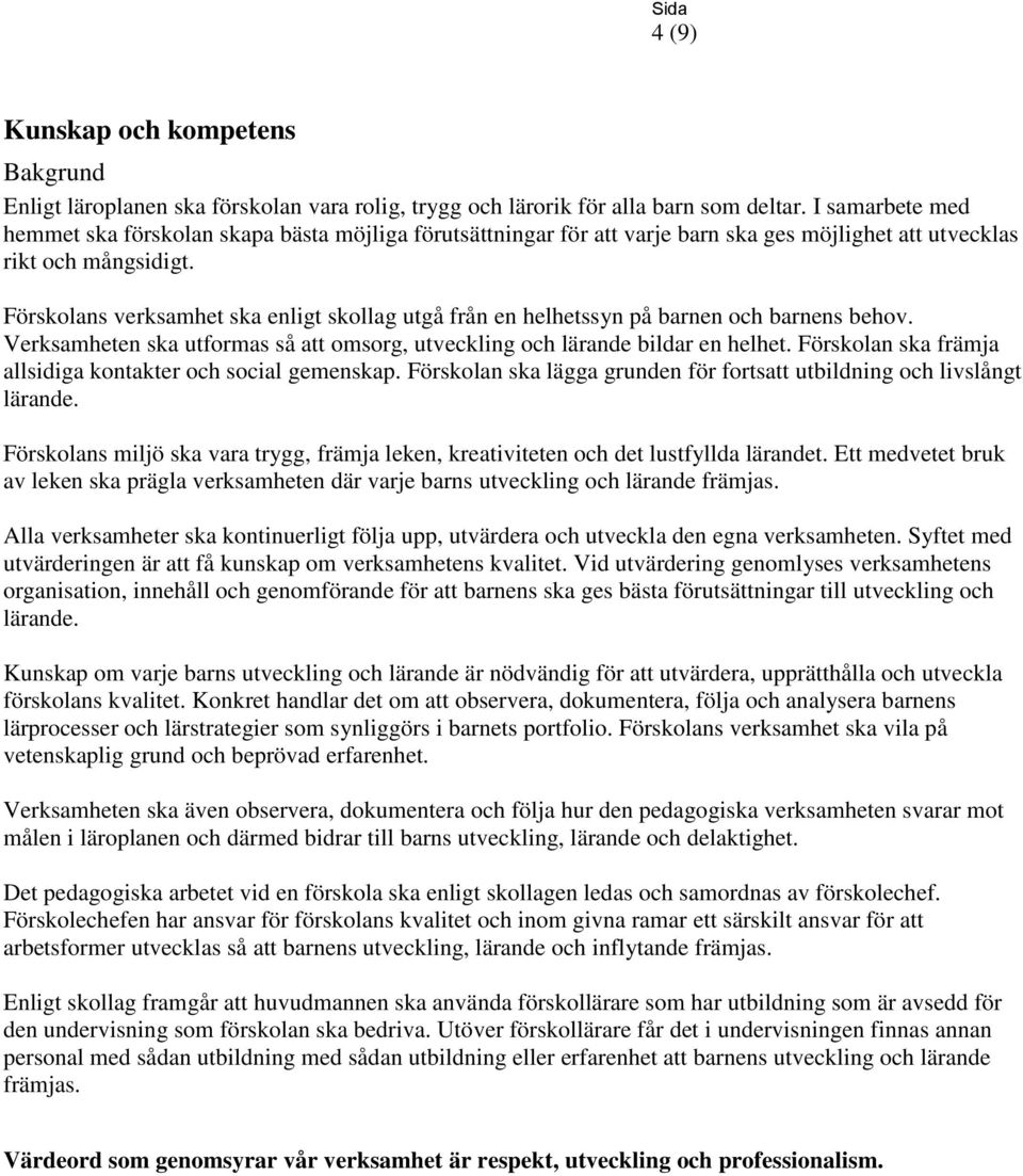 Förskolans verksamhet ska enligt skollag utgå från en helhetssyn på barnen och barnens behov. Verksamheten ska utformas så att omsorg, utveckling och lärande bildar en helhet.