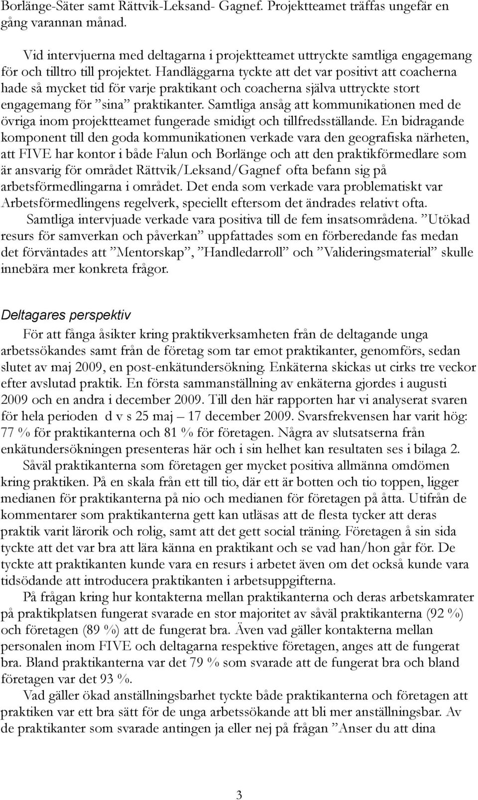 Handläggarna tyckte att det var positivt att coacherna hade så mycket tid för varje praktikant och coacherna själva uttryckte stort engagemang för sina praktikanter.