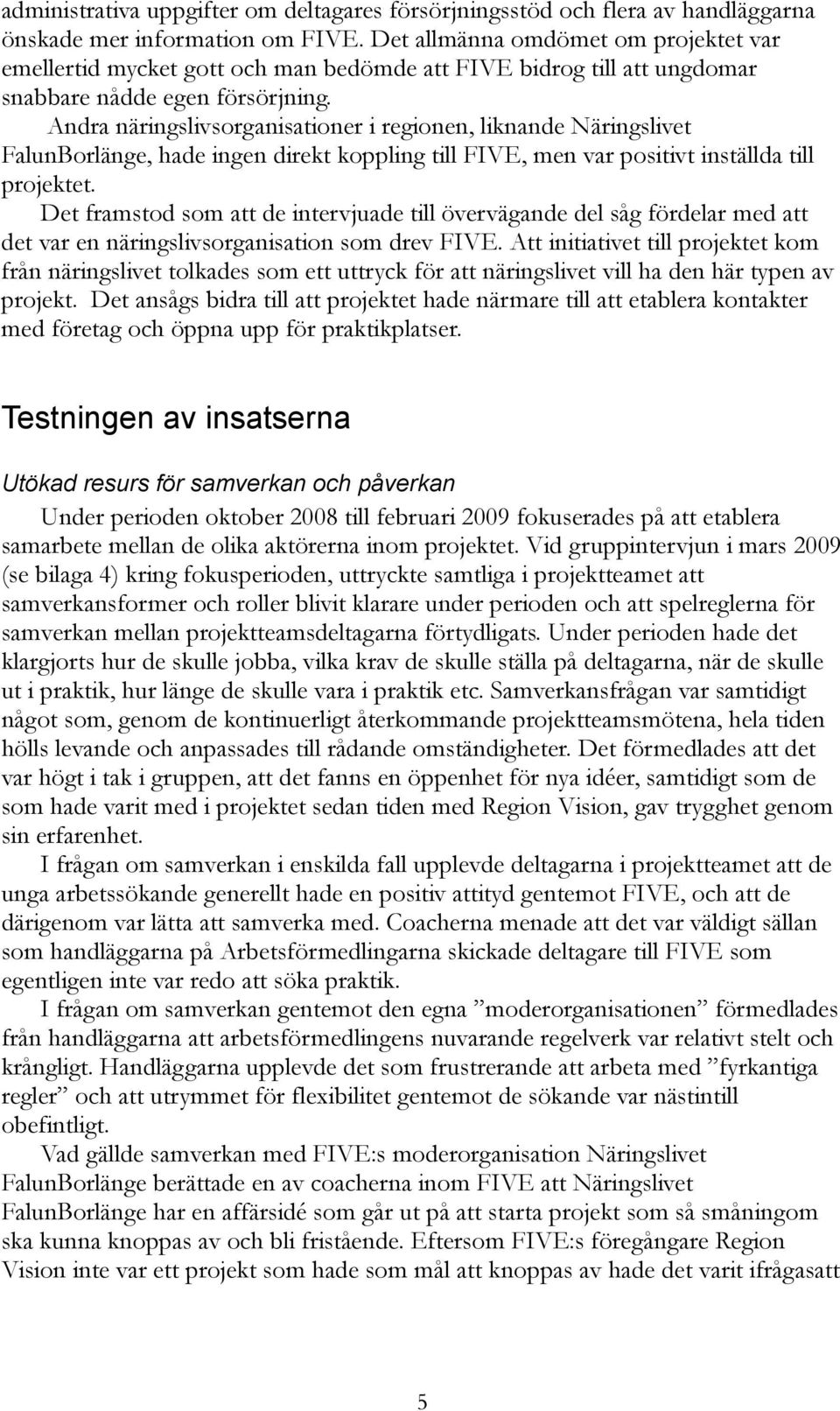 Andra näringslivsorganisationer i regionen, liknande Näringslivet FalunBorlänge, hade ingen direkt koppling till FIVE, men var positivt inställda till projektet.