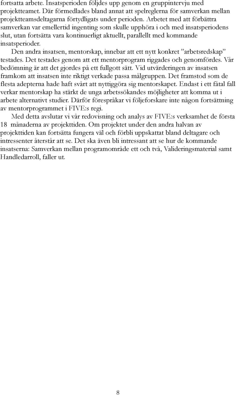 Arbetet med att förbättra samverkan var emellertid ingenting som skulle upphöra i och med insatsperiodens slut, utan fortsätta vara kontinuerligt aktuellt, parallellt med kommande insatsperioder.