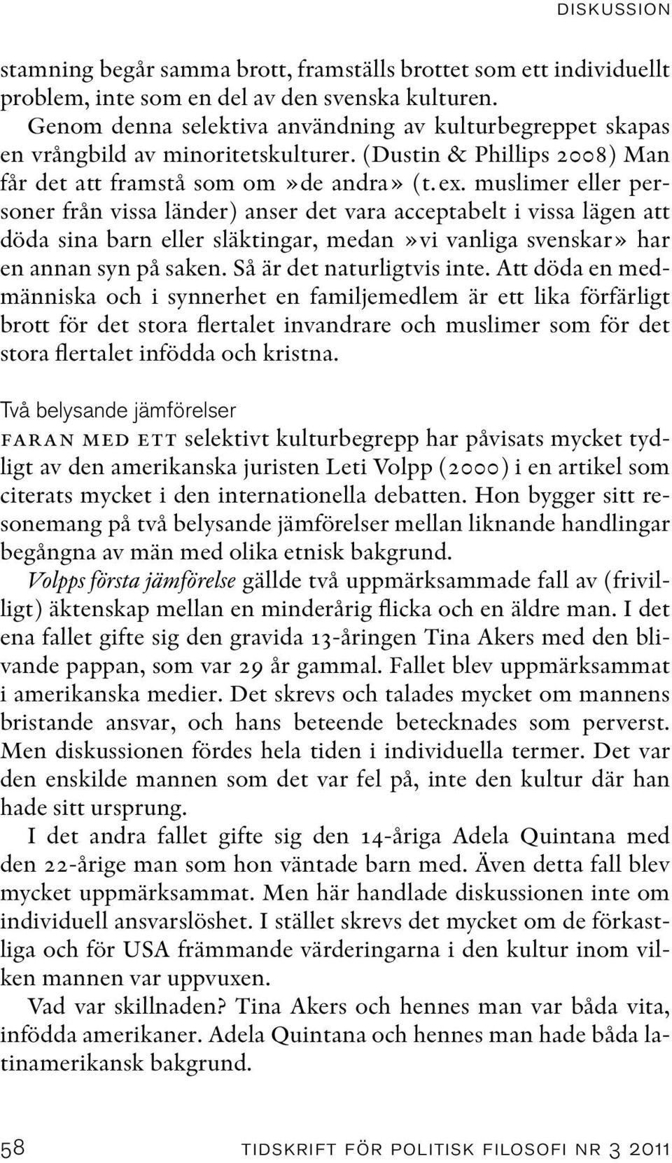 muslimer eller personer från vissa länder) anser det vara acceptabelt i vissa lägen att döda sina barn eller släktingar, medan»vi vanliga svenskar» har en annan syn på saken.