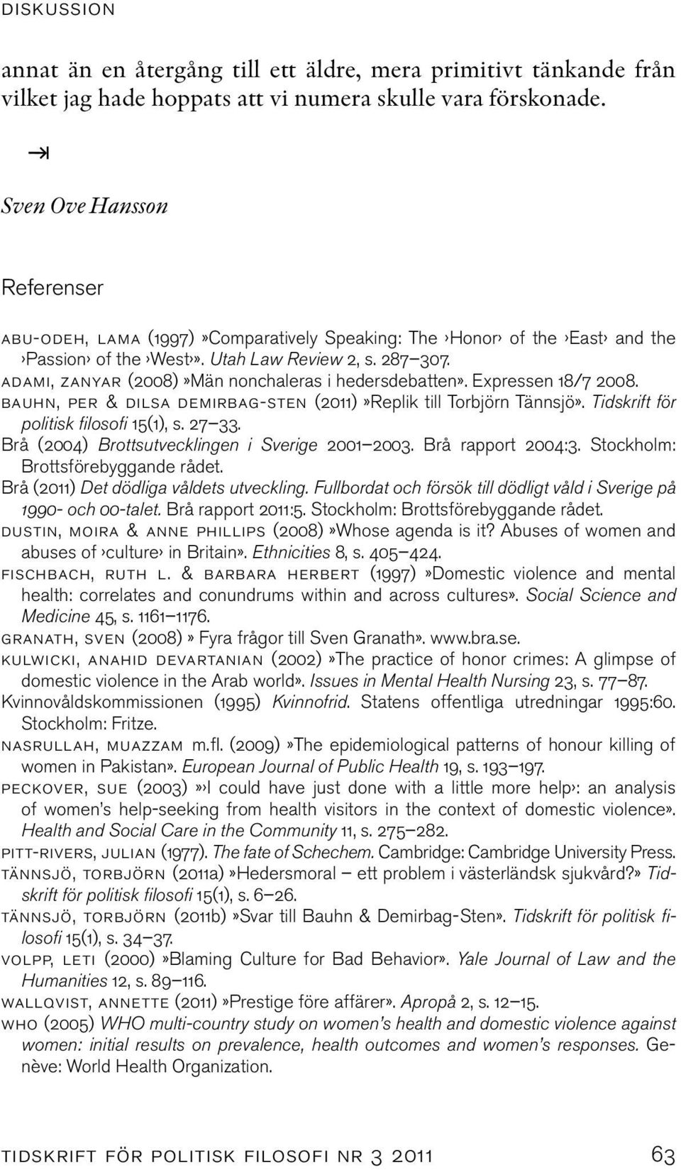 adami, zanyar (2008)»Män nonchaleras i hedersdebatten». Expressen 18/7 2008. bauhn, per & dilsa demirbag-sten (2011)»Replik till Torbjörn Tännsjö». Tidskrift för politisk filosofi 15(1), s. 27 33.