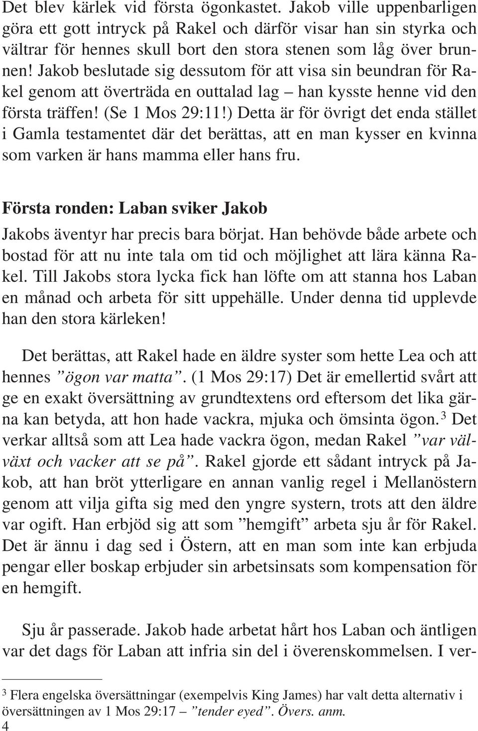 ) Detta är för övrigt det enda stället i Gamla testamentet där det berättas, att en man kysser en kvinna som varken är hans mamma eller hans fru.