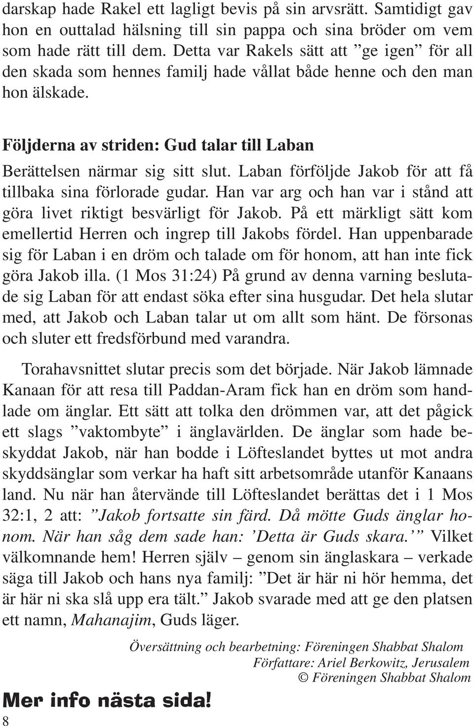 Laban förföljde Jakob för att få tillbaka sina förlorade gudar. Han var arg och han var i stånd att göra livet riktigt besvärligt för Jakob.