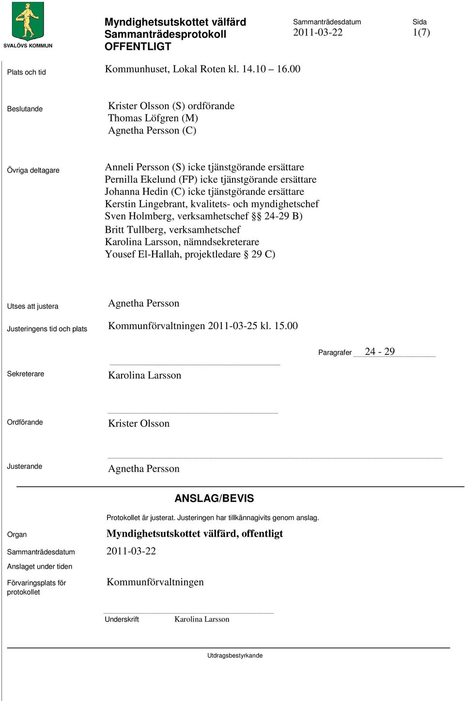 Johanna Hedin (C) icke tjänstgörande ersättare Kerstin Lingebrant, kvalitets- och myndighetschef Sven Holmberg, verksamhetschef 24-29 B) Britt Tullberg, verksamhetschef Karolina Larsson,