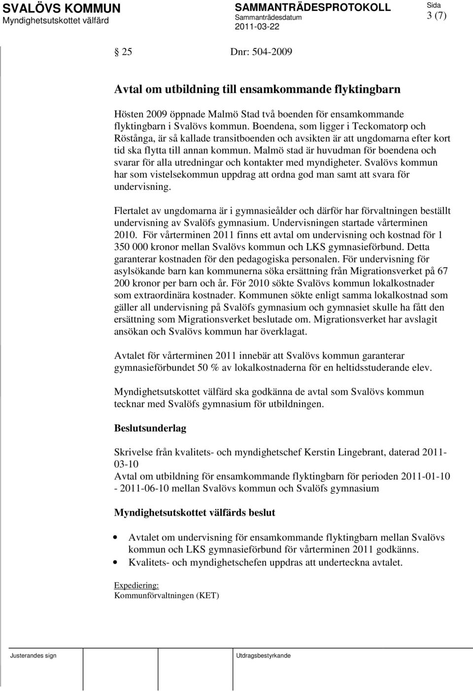 Malmö stad är huvudman för boendena och svarar för alla utredningar och kontakter med myndigheter. Svalövs kommun har som vistelsekommun uppdrag att ordna god man samt att svara för undervisning.