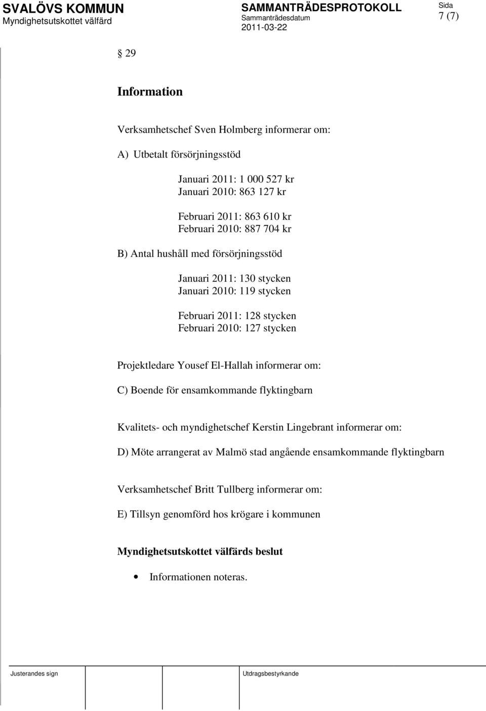 stycken Projektledare Yousef El-Hallah informerar om: C) Boende för ensamkommande flyktingbarn Kvalitets- och myndighetschef Kerstin Lingebrant informerar om: D) Möte