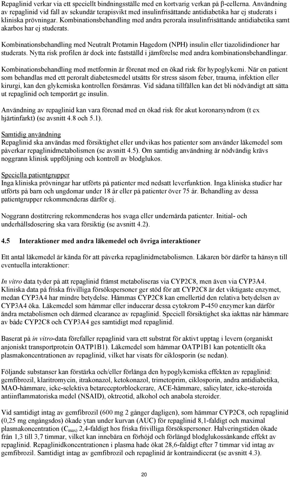 Kombinationsbehandling med andra perorala insulinfrisättande antidiabetika samt akarbos har ej studerats.