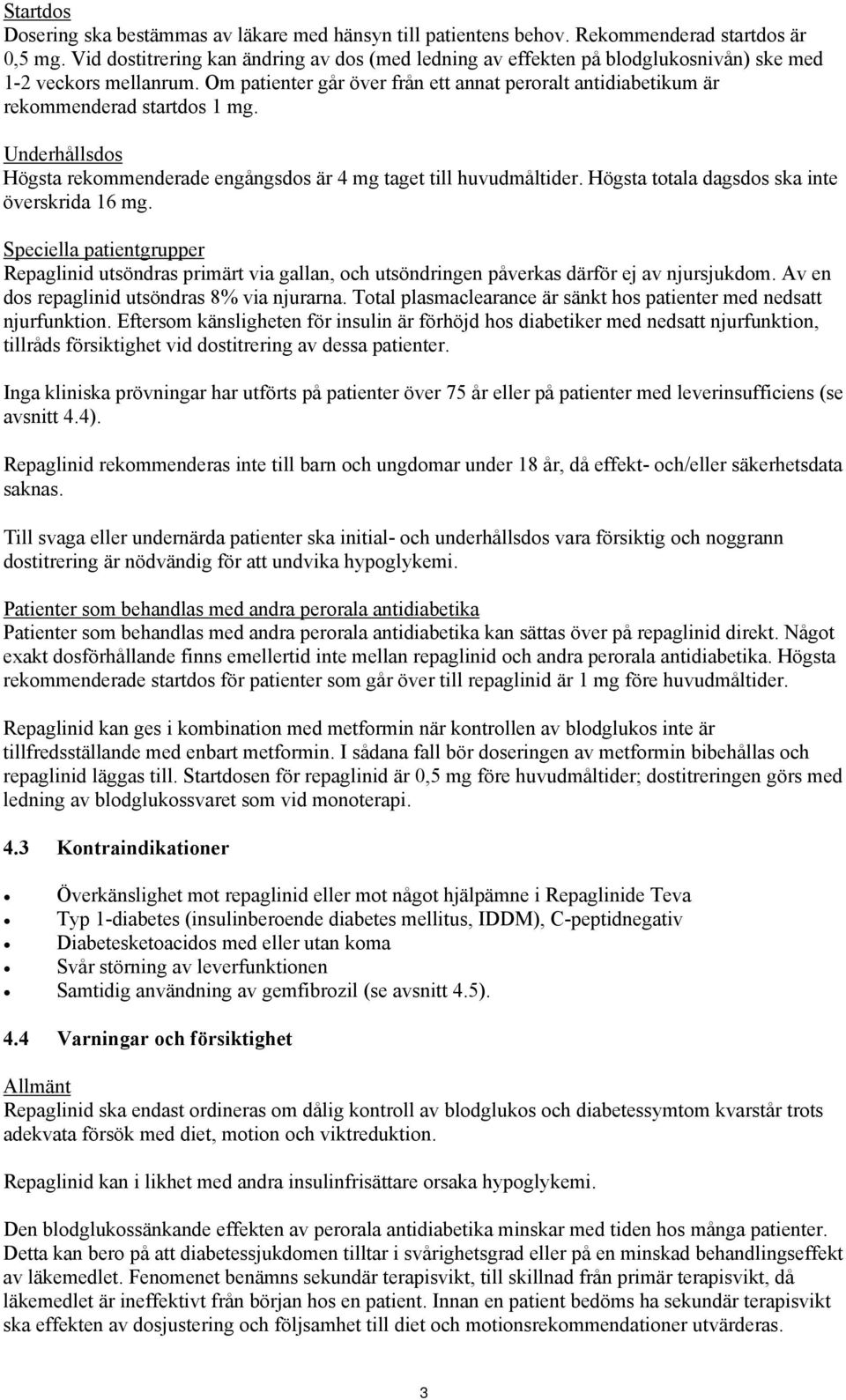 Om patienter går över från ett annat peroralt antidiabetikum är rekommenderad startdos 1 mg. Underhållsdos Högsta rekommenderade engångsdos är 4 mg taget till huvudmåltider.