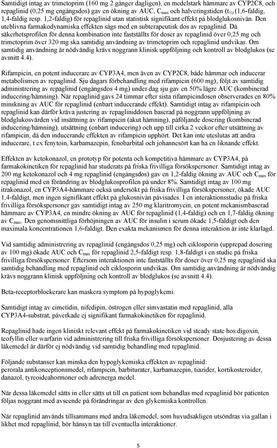 Då säkerhetsprofilen för denna kombination inte fastställts för doser av repaglinid över 0,25 mg och trimetoprim över 320 mg ska samtidig användning av trimetoprim och repaglinid undvikas.