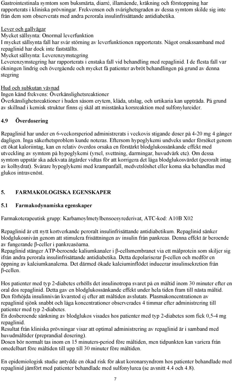 Lever och gallvägar Mycket sällsynta: Onormal leverfunktion I mycket sällsynta fall har svår störning av leverfunktionen rapporterats. Något orsakssamband med repaglinid har dock inte fastställts.