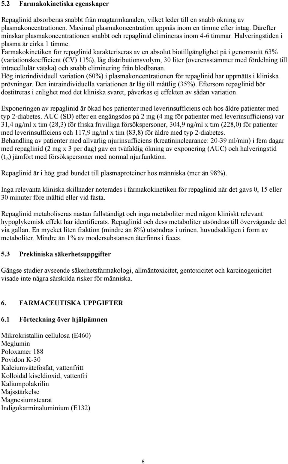 Farmakokinetiken för repaglinid karakteriseras av en absolut biotillgänglighet på i genomsnitt 63% (variationskoefficient (CV) 11%), låg distributionsvolym, 30 liter (överensstämmer med fördelning