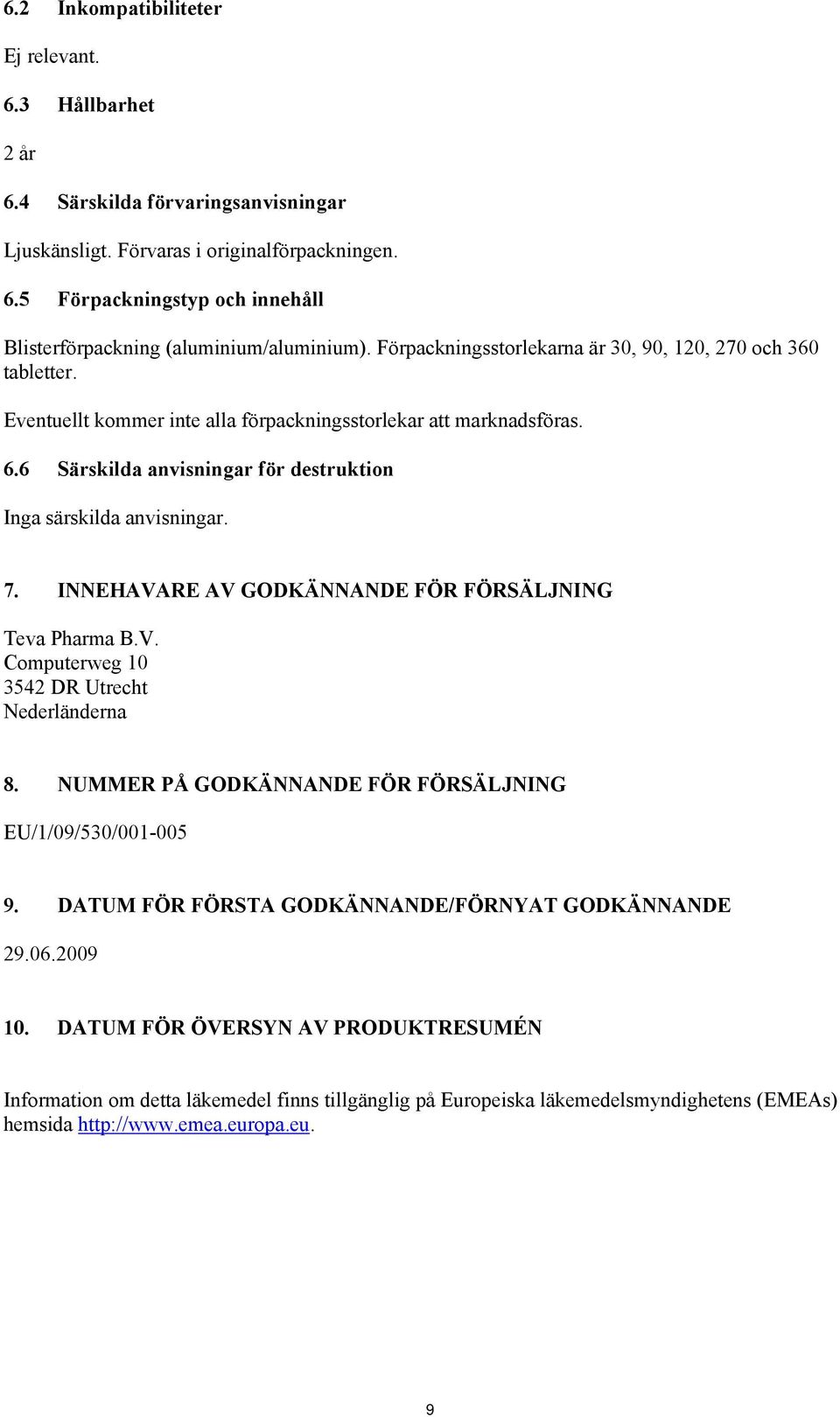 6 Särskilda anvisningar för destruktion Inga särskilda anvisningar. 7. INNEHAVARE AV GODKÄNNANDE FÖR FÖRSÄLJNING Teva Pharma B.V. Computerweg 10 3542 DR Utrecht Nederländerna 8.