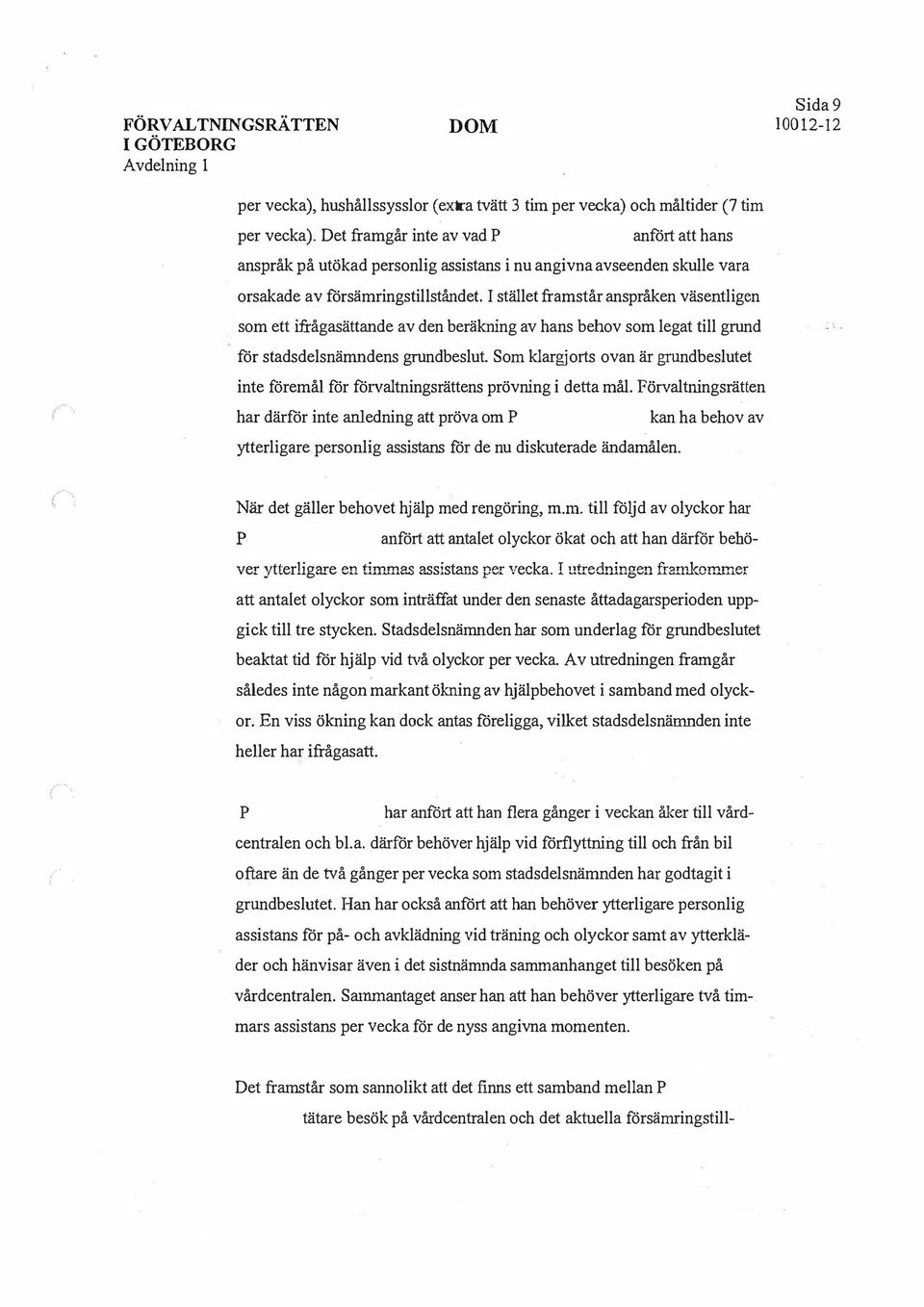 I stället framstår ansråken väsentligen som ett ifrågasättande av den beräkning av hans behov som legat till grund -.. för stadsdelsnämndens grundbeslut.