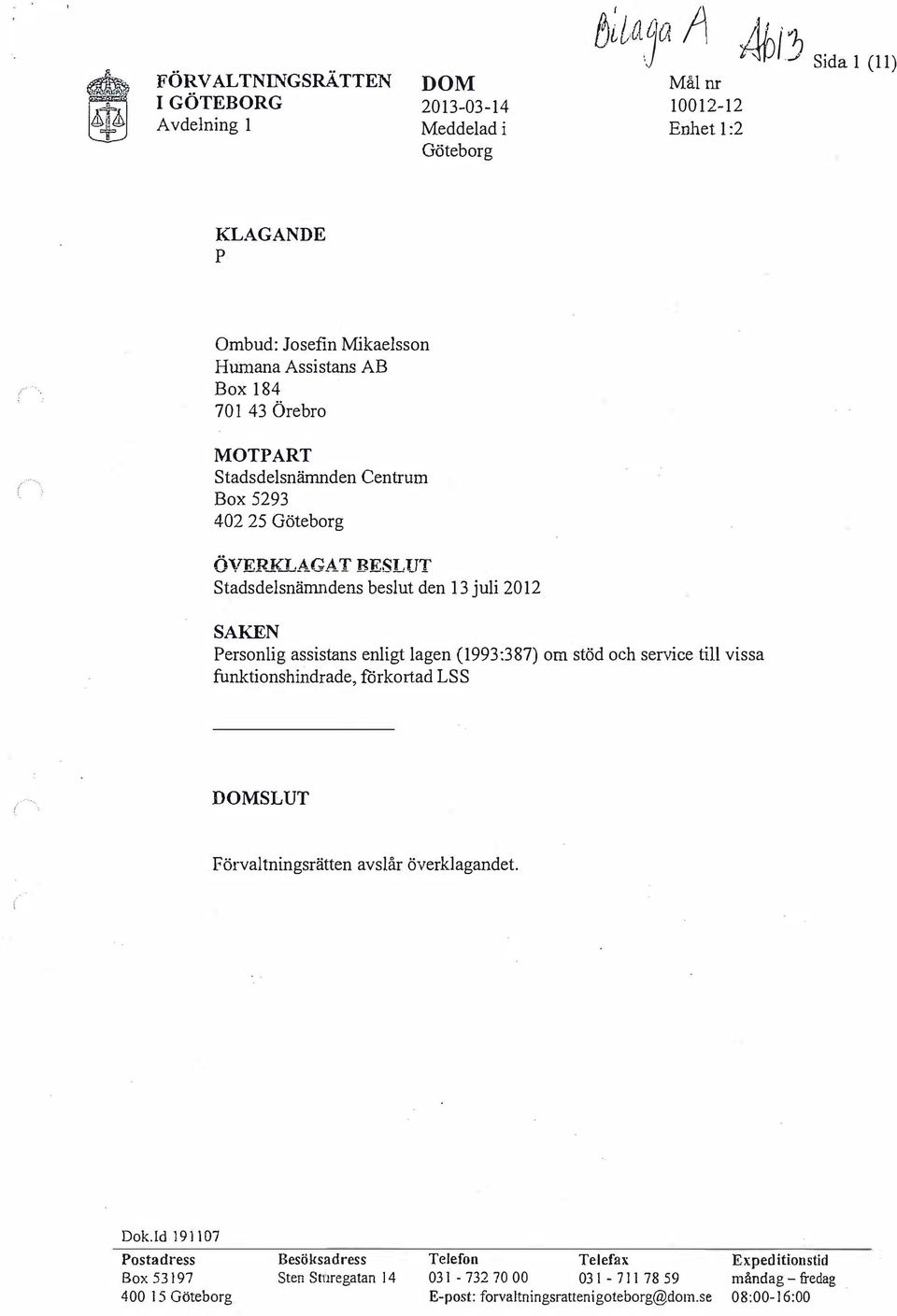 SAKEN Personlig assistans enligt lagen (1993:387) om stöd och service till vissa funktionshindrade, förkortad LSS / SLUT Förval tningsrätten avslår överklagandet.