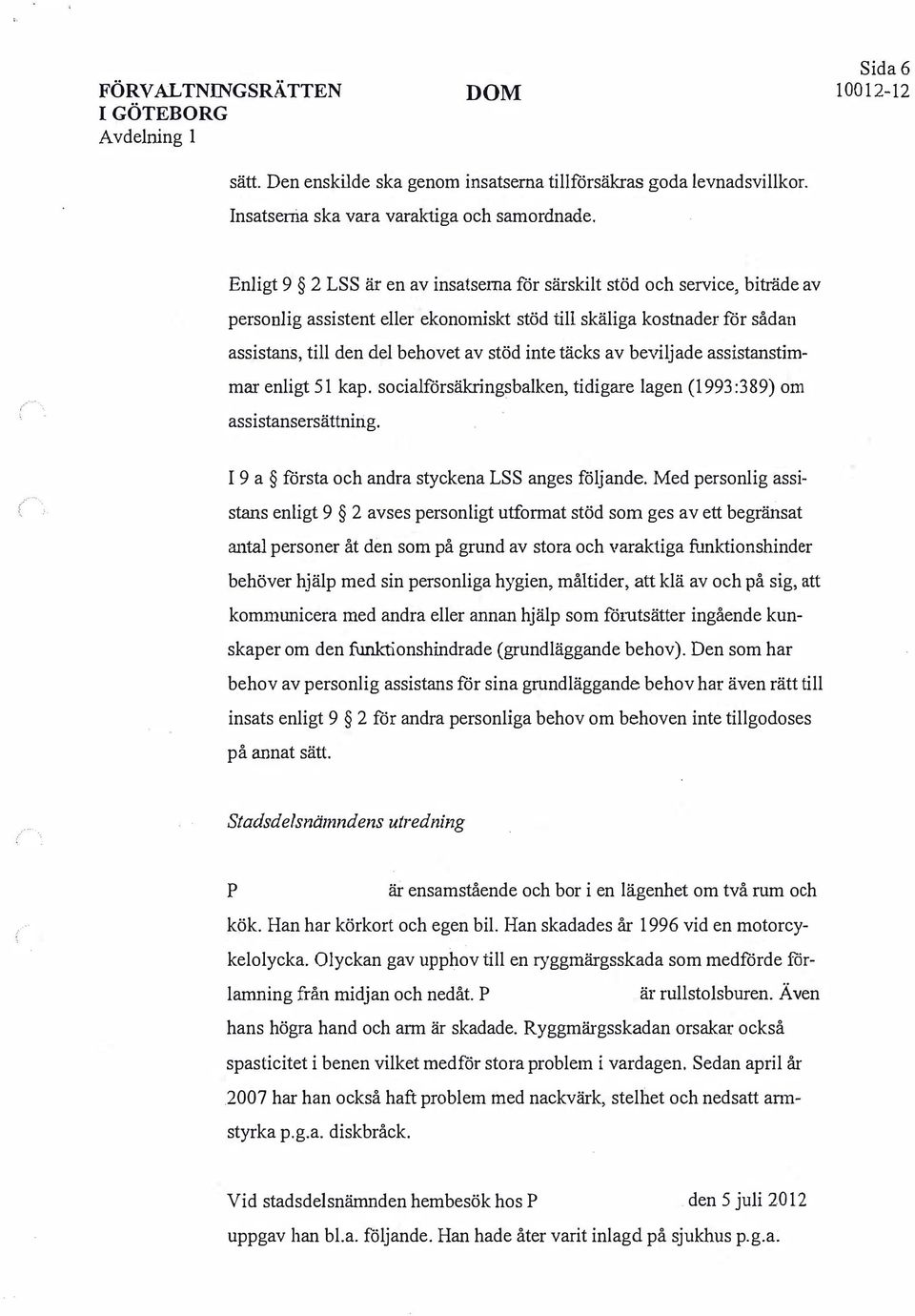 täcks av beviljade assistanstimmar enligt 51 ka. socialförsäkringsbalken, tidigare lagen (1993:389) om assistansersättnirig. I 9 a första och andra styckena LSS anges följande.