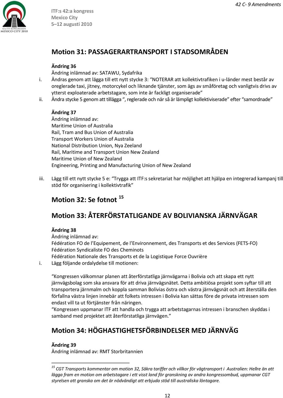 drivs av ytterst exploaterade arbetstagare, som inte är fackligt organiserade Ändra stycke 5 genom att tillägga, reglerade och när så är lämpligt kollektiviserade efter samordnade Ändring 37 Maritime