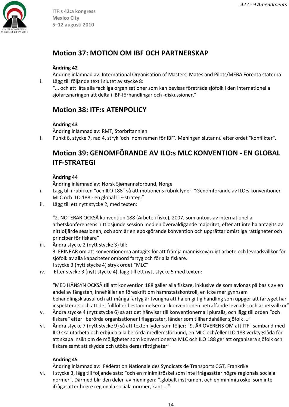 Motion 38: ITF:s ATENPOLICY Ändring 43 RMT, Storbritannien i. Punkt 6, stycke 7, rad 4, stryk och inom ramen för IBF. Meningen slutar nu efter ordet "konflikter".