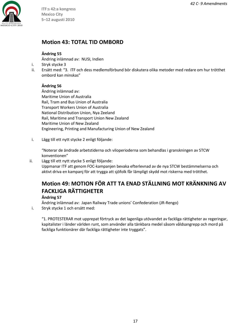 Union of Australia National Distribution Union, Nya Zeeland Rail, Maritime and Transport Union New Zealand Maritime Union of New Zealand Engineering, Printing and Manufacturing Union of New Zealand i.