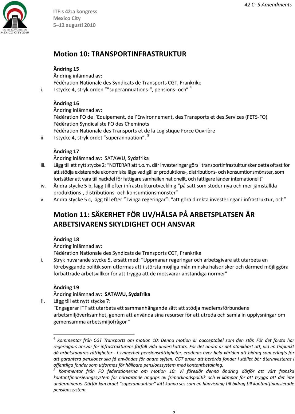 Fédération Nationale des Transports et de la Logistique Force Ouvrière I stycke 4, stryk ordet superannuation. 5 Ändring 17 SATAWU, Sydafrika i Lägg till ett nytt stycke 2: NOTERAR att t.o.m.