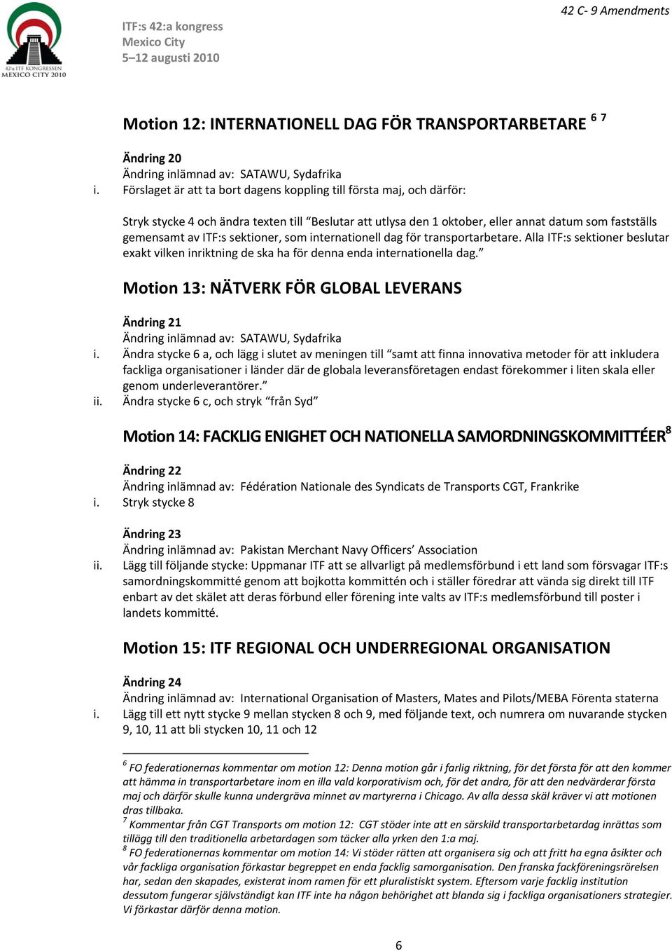 sektioner, som internationell dag för transportarbetare. Alla ITF:s sektioner beslutar exakt vilken inriktning de ska ha för denna enda internationella dag.