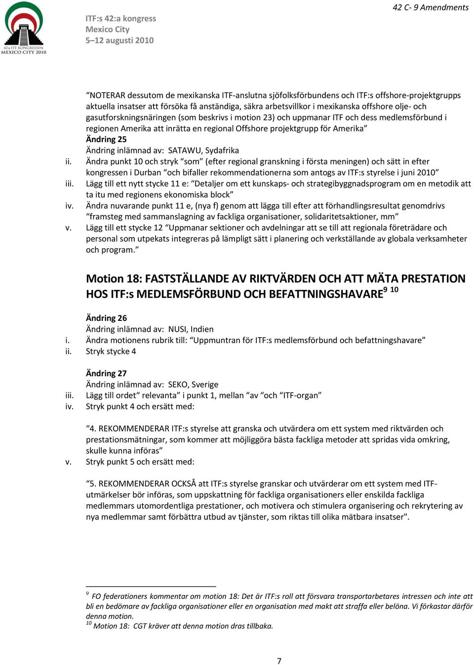 Ändra punkt 10 och stryk som (efter regional granskning i första meningen) och sätt in efter kongressen i Durban och bifaller rekommendationerna som antogs av ITF:s styrelse i juni 2010 Lägg till ett