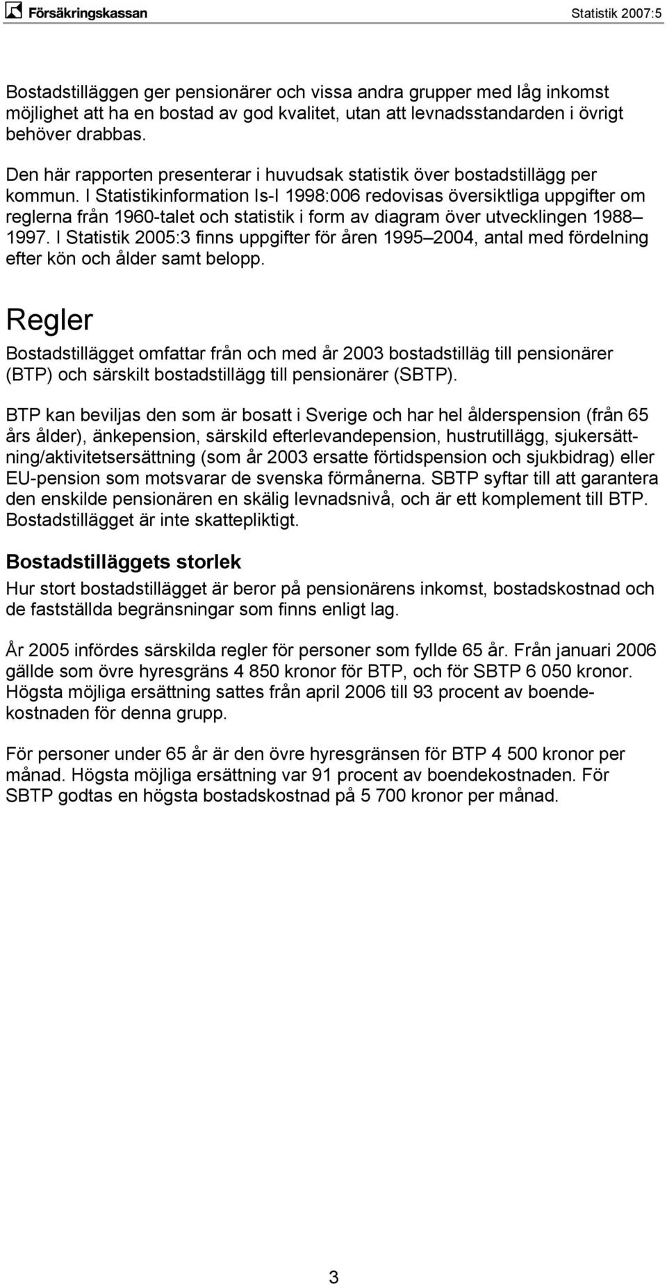 I Statistikinformation Is-I 1998:006 redovisas översiktliga uppgifter om reglerna från 1960-talet och statistik i form av diagram över utvecklingen 1988 1997.