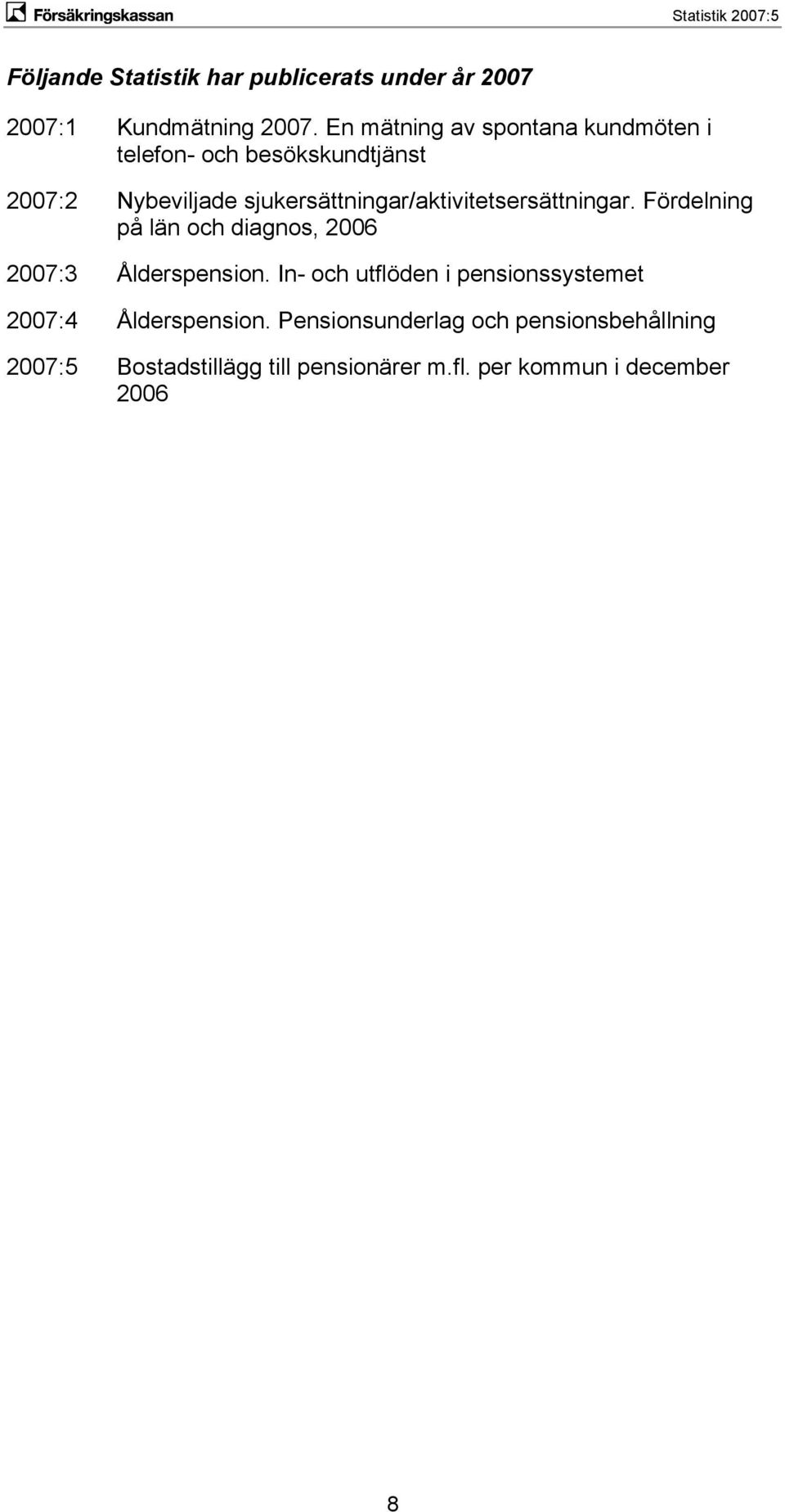 sjukersättningar/aktivitetsersättningar. Fördelning på län och diagnos, 2006 2007:3 Ålderspension.