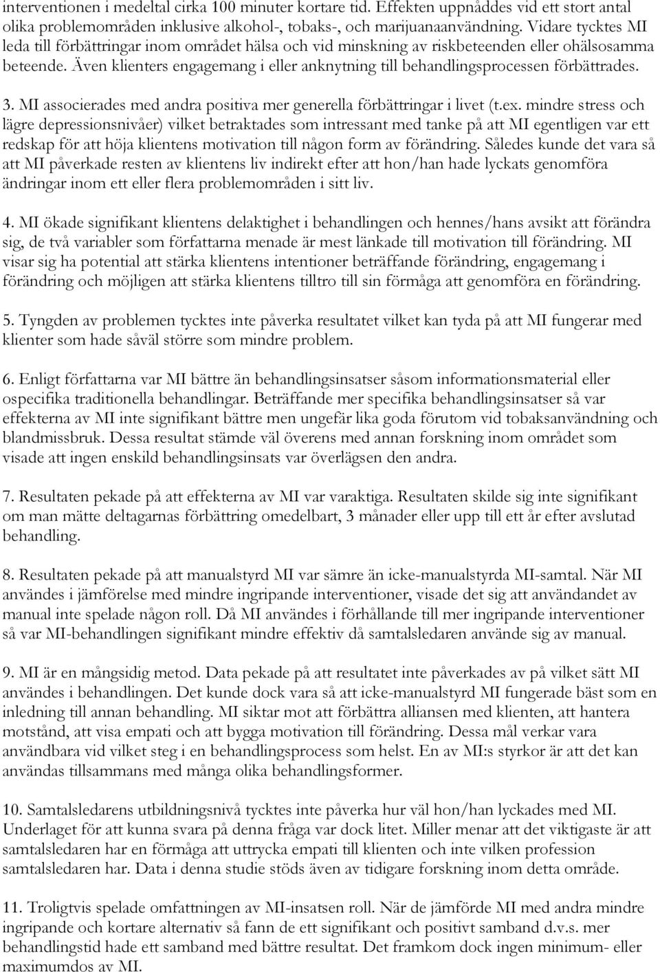 Även klienters engagemang i eller anknytning till behandlingsprocessen förbättrades. 3. MI associerades med andra positiva mer generella förbättringar i livet (t.ex.