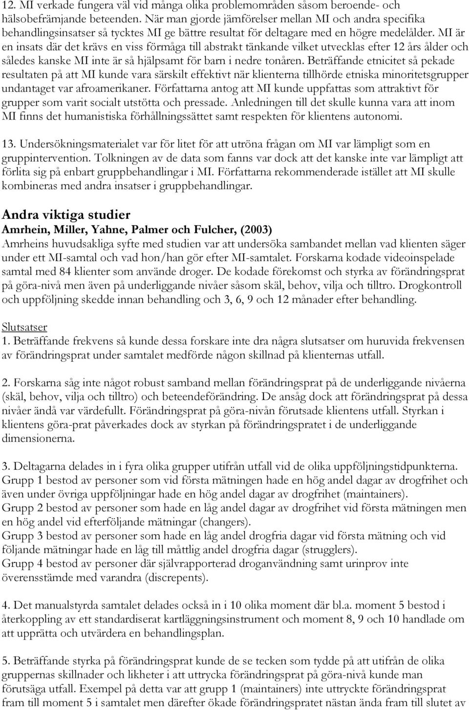 MI är en insats där det krävs en viss förmåga till abstrakt tänkande vilket utvecklas efter 12 års ålder och således kanske MI inte är så hjälpsamt för barn i nedre tonåren.