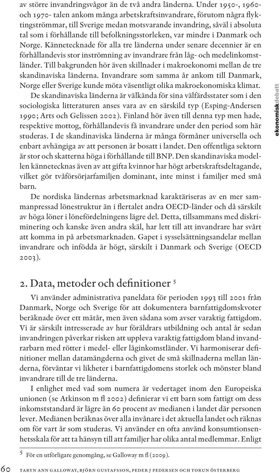 befolkningsstorleken, var mindre i Danmark och Norge. Kännetecknade för alla tre länderna under senare decennier är en förhållandevis stor inströmning av invandrare från låg- och medelinkomstländer.