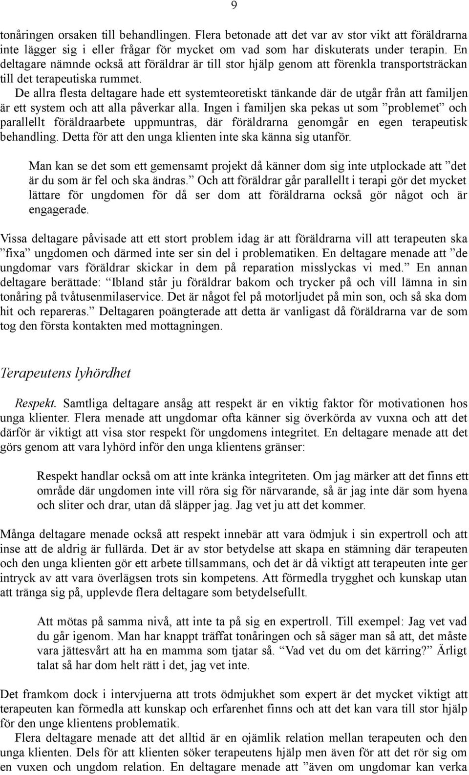 De allra flesta deltagare hade ett systemteoretiskt tänkande där de utgår från att familjen är ett system och att alla påverkar alla.