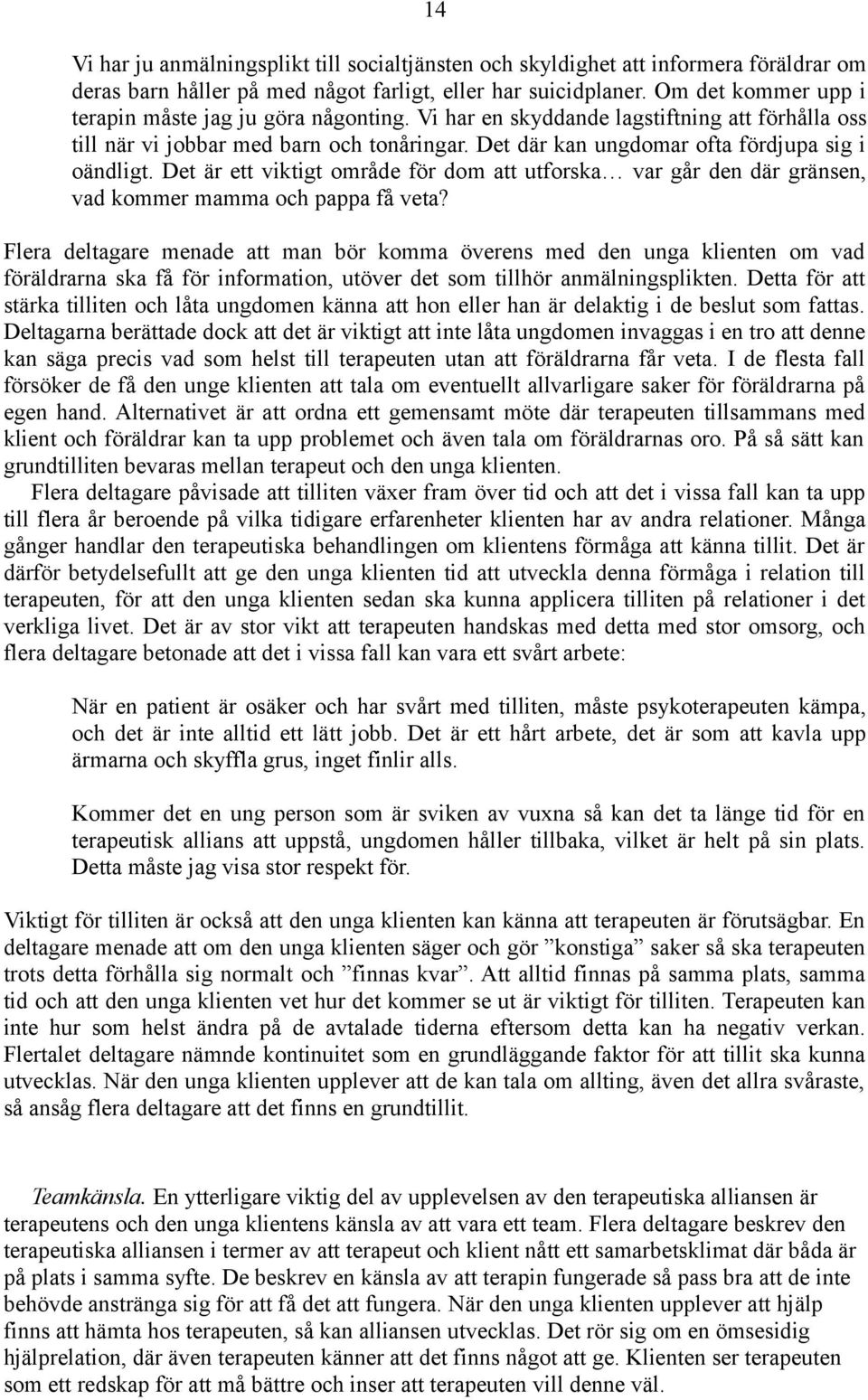 Det där kan ungdomar ofta fördjupa sig i oändligt. Det är ett viktigt område för dom att utforska var går den där gränsen, vad kommer mamma och pappa få veta?