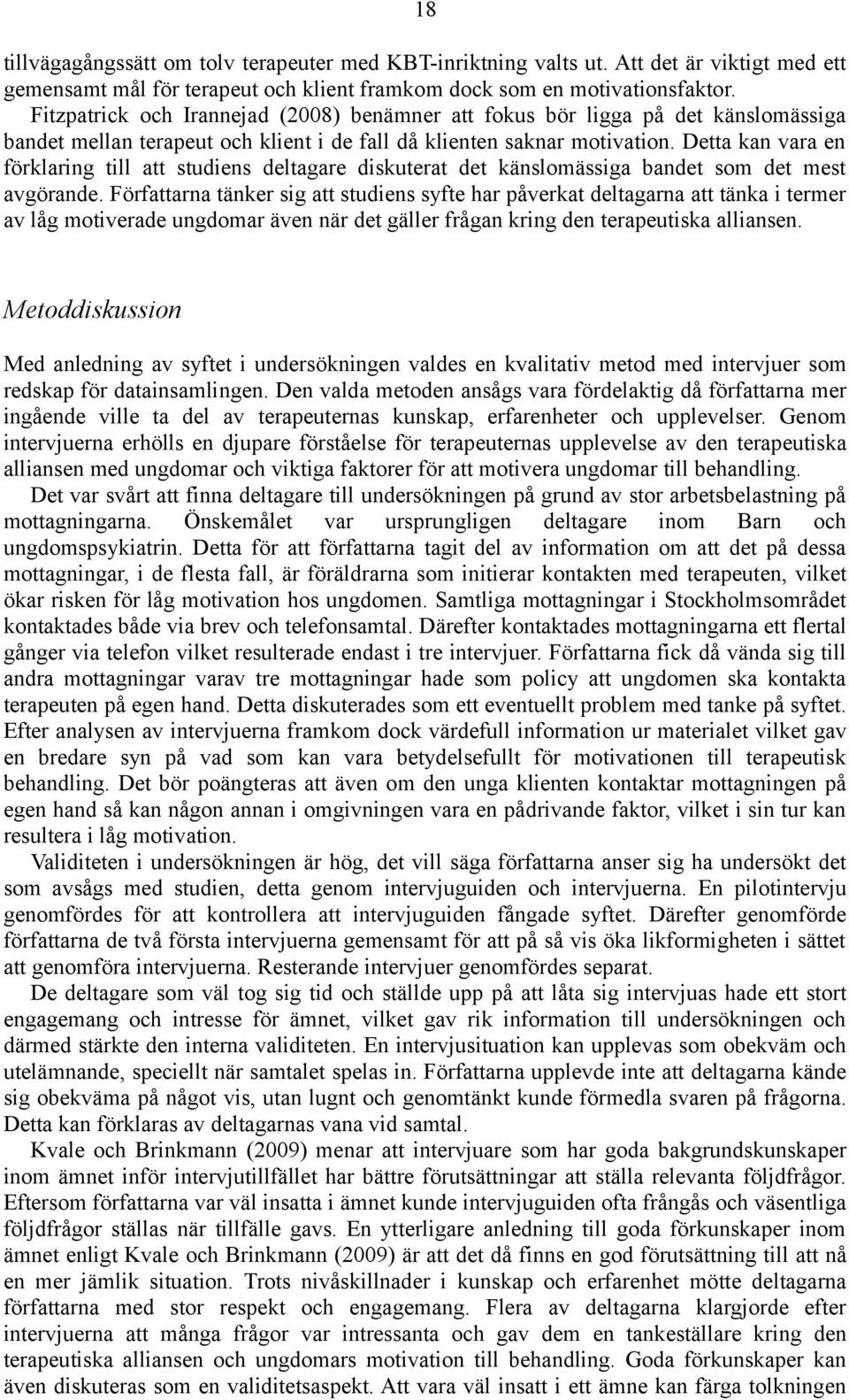 Detta kan vara en förklaring till att studiens deltagare diskuterat det känslomässiga bandet som det mest avgörande.