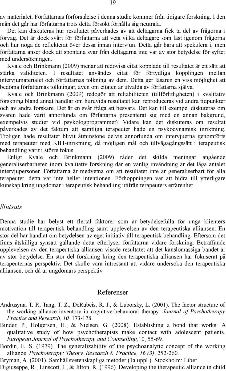 Det är dock svårt för författarna att veta vilka deltagare som läst igenom frågorna och hur noga de reflekterat över dessa innan intervjun.