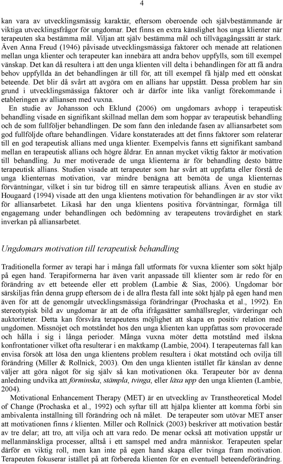 Även Anna Freud (1946) påvisade utvecklingsmässiga faktorer och menade att relationen mellan unga klienter och terapeuter kan innebära att andra behov uppfylls, som till exempel vänskap.