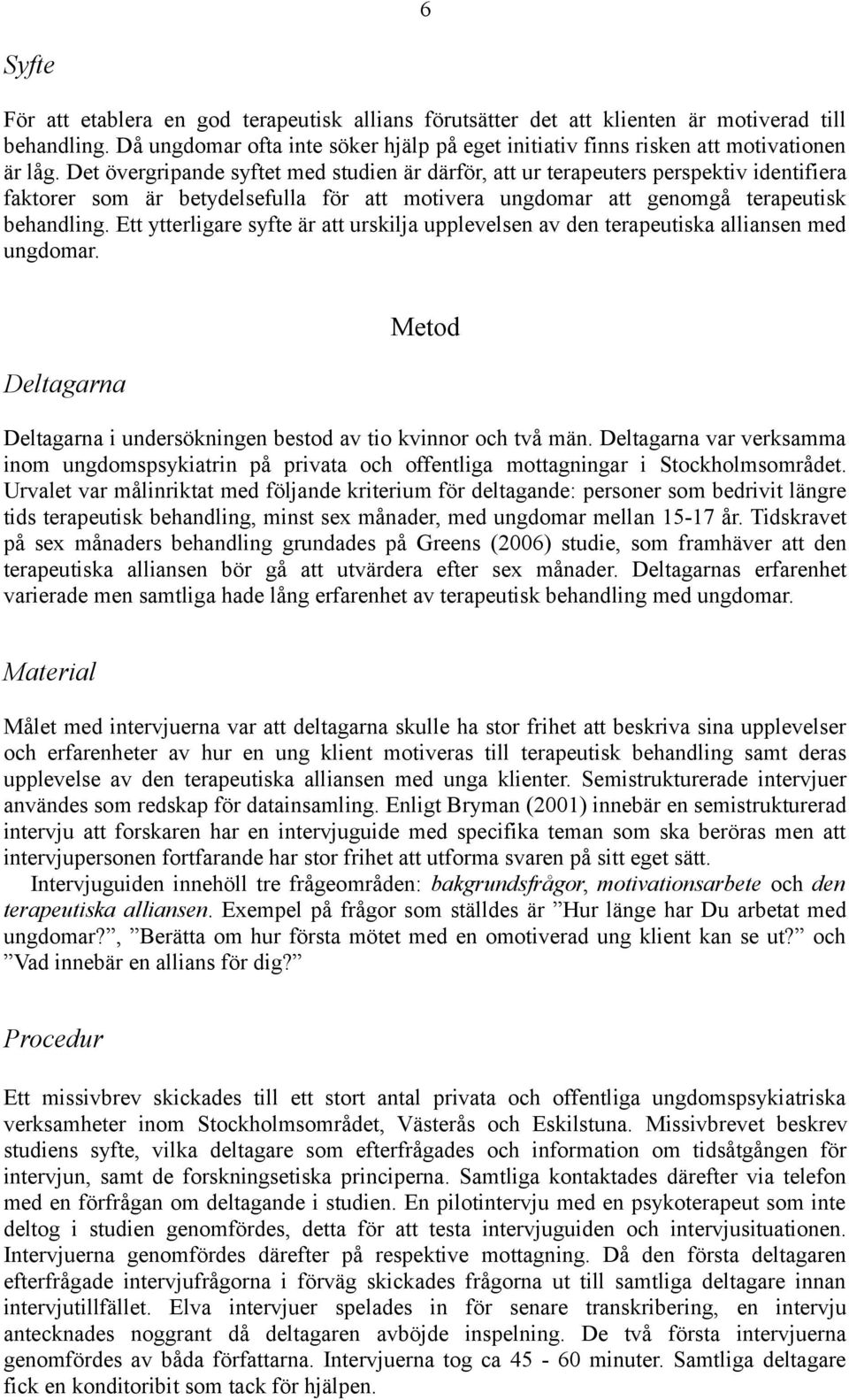 Ett ytterligare syfte är att urskilja upplevelsen av den terapeutiska alliansen med ungdomar. Deltagarna Metod Deltagarna i undersökningen bestod av tio kvinnor och två män.