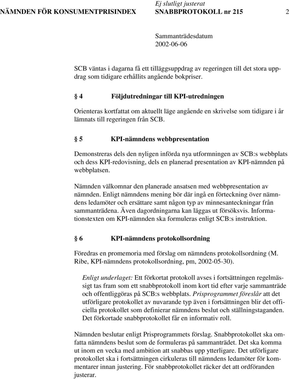 5 KPI-nämndens webbpresentation Demonstreras dels den nyligen införda nya utformningen av SCB:s webbplats och dess KPI-redovisning, dels en planerad presentation av KPI-nämnden på webbplatsen.