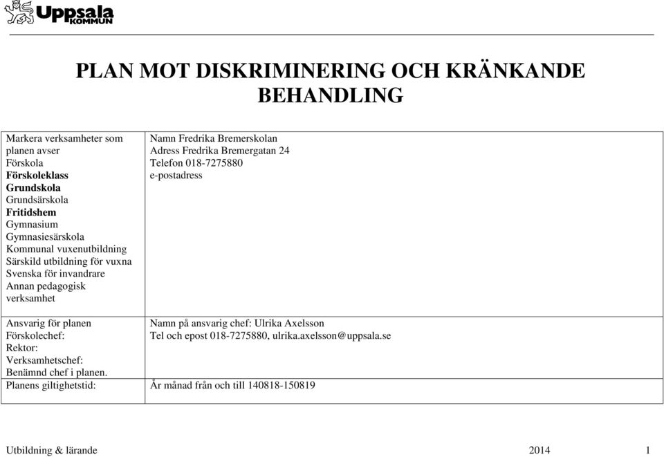 Fredrika Bremergatan 24 Telefon 018-7275880 e-postadress Ansvarig för planen Förskolechef: Rektor: Verksamhetschef: Benämnd chef i planen.