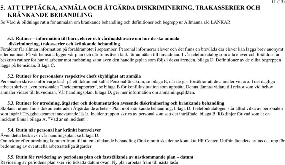 (13) 5.1. Rutiner information till barn, elever och vårdnadshavare om hur de ska anmäla diskriminering, trakasserier och kränkande behandling Föräldrar får allmän information på föräldramötet i september.