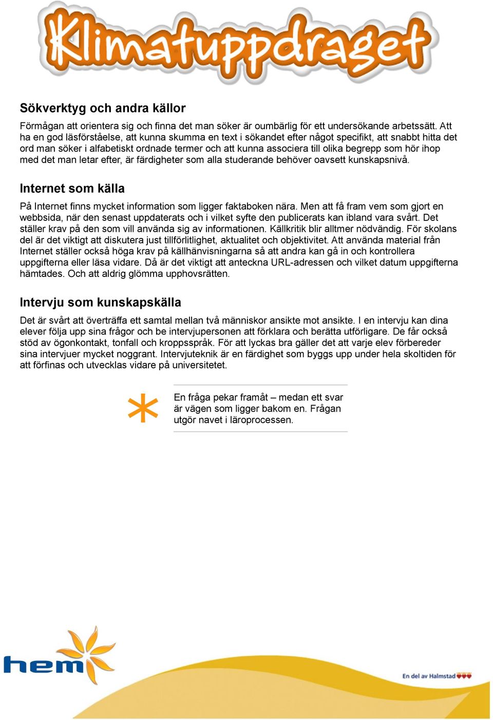 hör ihop med det man letar efter, är färdigheter som alla studerande behöver oavsett kunskapsnivå. Internet som källa På Internet finns mycket information som ligger faktaboken nära.