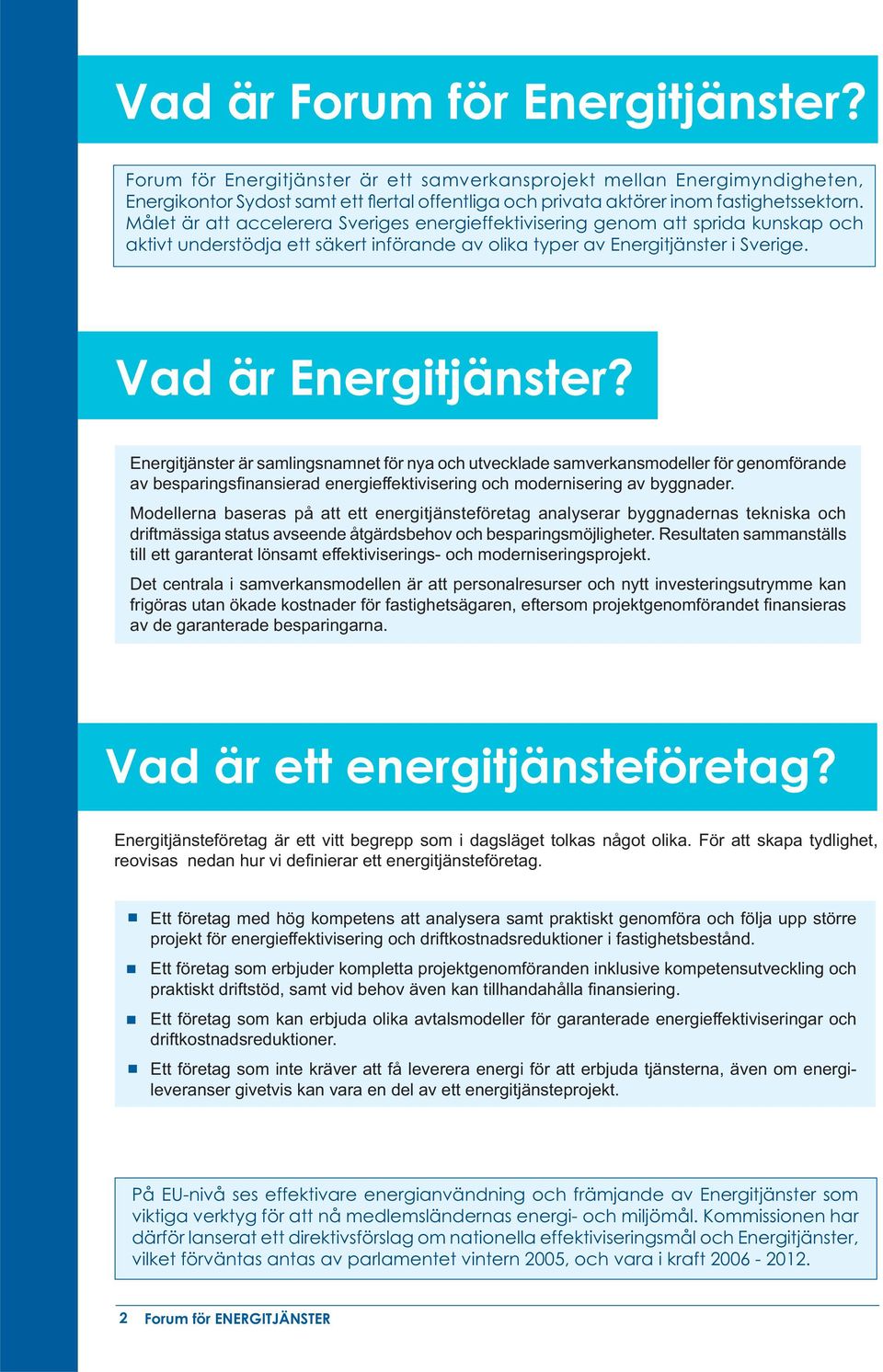 Målet är att accelerera Sveriges energieffektivisering genom att sprida kunskap och aktivt understödja ett säkert införande av olika typer av Energitjänster i Sverige. Vad är Energitjänster?