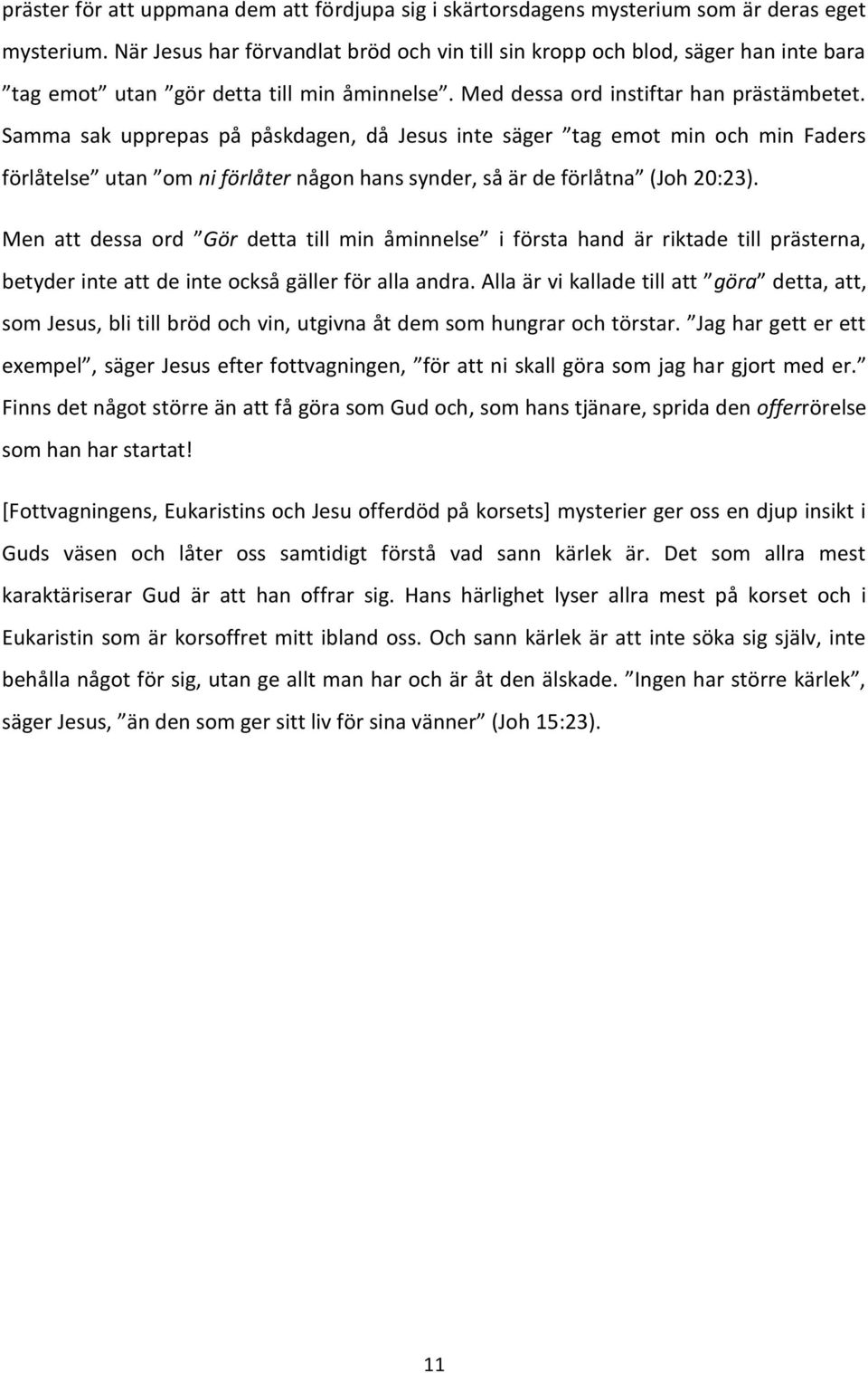 Samma sak upprepas på påskdagen, då Jesus inte säger tag emot min och min Faders förlåtelse utan om ni förlåter någon hans synder, så är de förlåtna (Joh 20:23).