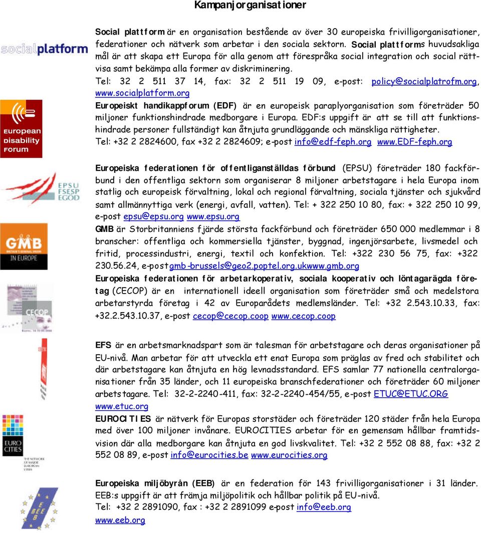 Tel: 32 2 511 37 14, fax: 32 2 511 19 09, e-post: policy@socialplatrofm.org, www.socialplatform.